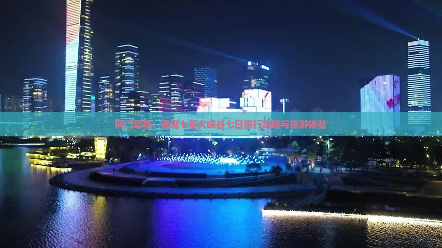 荆门启程：恩施七星大峡谷七日旅行攻略与旅游体验