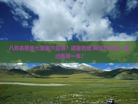 八月去恩施七星寨六日游？避暑胜地+网红打卡地，错过再等一年！