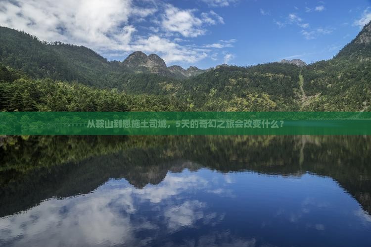 从鞍山到恩施土司城，5天的奇幻之旅会改变什么？