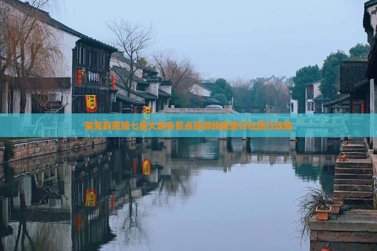 莱芜到恩施七星大峡谷景点旅游线路旅行社旅行攻略