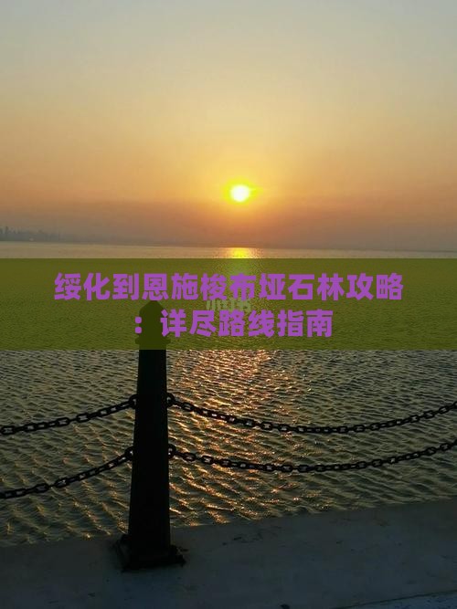 绥化到恩施梭布垭石林攻略：详尽路线指南