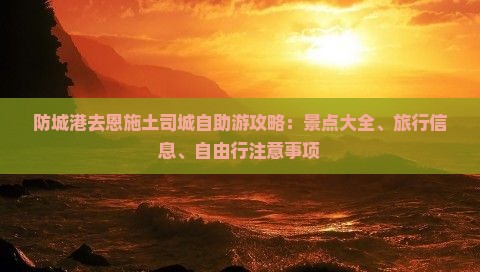 防城港去恩施土司城自助游攻略：景点大全、旅行信息、自由行注意事项