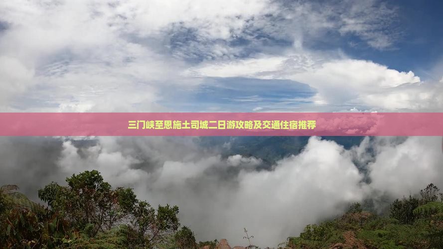 三门峡至恩施土司城二日游攻略及交通住宿推荐