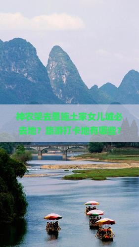 神农架去恩施土家女儿城必去地？旅游打卡地有哪些？