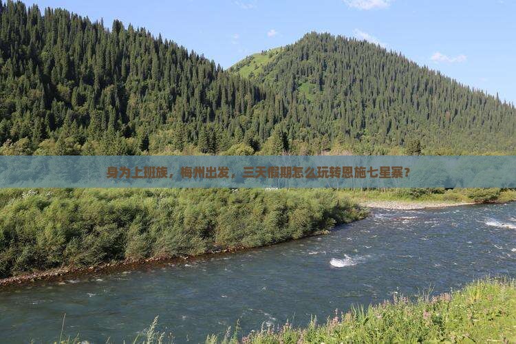 身为上班族，梅州出发，三天假期怎么玩转恩施七星寨？