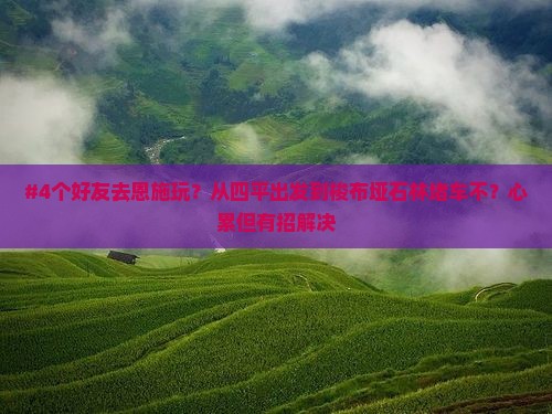 #4个好友去恩施玩？从四平出发到梭布垭石林堵车不？心累但有招解决