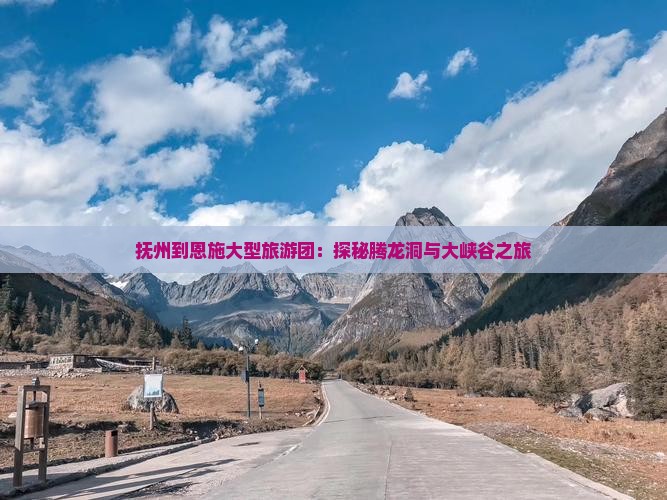 抚州到恩施大型旅游团：探秘腾龙洞与大峡谷之旅