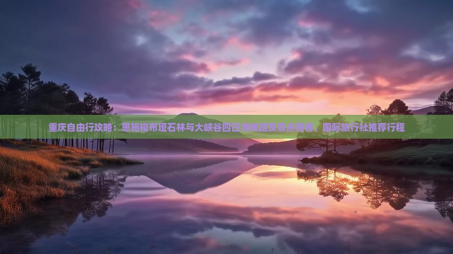 重庆自由行攻略：恩施梭布垭石林与大峡谷四日游线路及景点看看，国际旅行社推荐行程