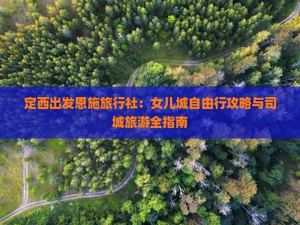 定西出发恩施旅行社：女儿城自由行攻略与司城旅游全指南