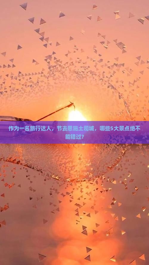 作为一名旅行达人，节去恩施土司城，哪些5大景点绝不能错过？