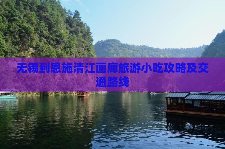 无锡到恩施清江画廊旅游小吃攻略及交通路线
