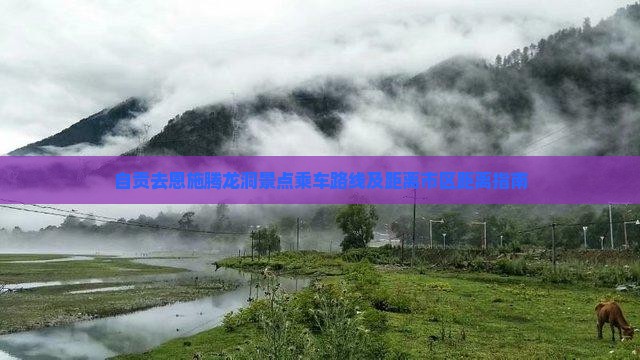 自贡去恩施腾龙洞景点乘车路线及距离市区距离指南