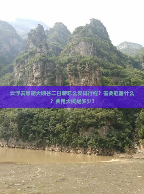 云浮去恩施大峡谷二日游怎么安排行程？需要准备什么？费用大概是多少？