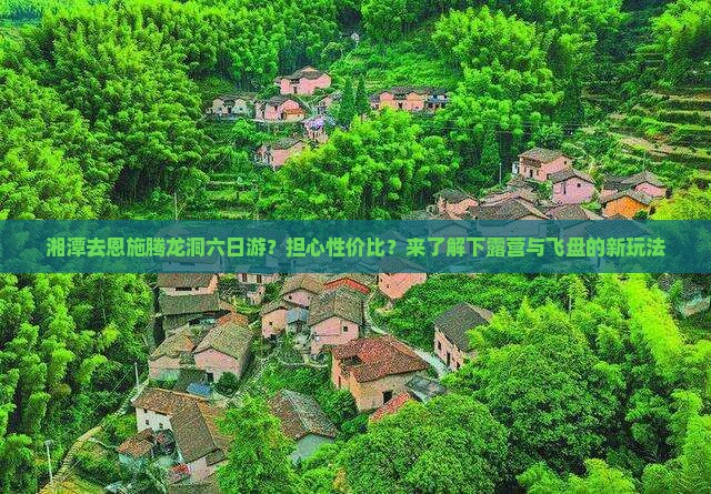 湘潭去恩施腾龙洞六日游？担心性价比？来了解下露营与飞盘的新玩法