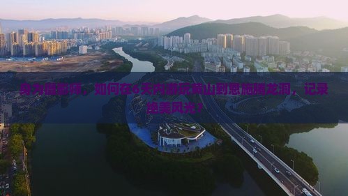 身为摄影师，如何在6天内游玩黄山到恩施腾龙洞，记录绝美风光？