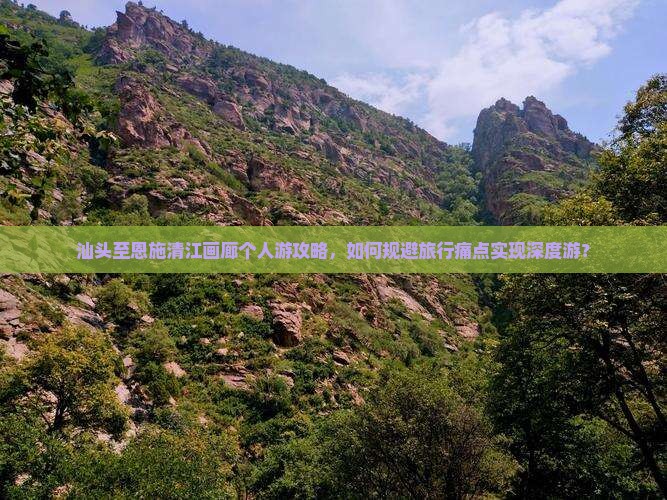 汕头至恩施清江画廊个人游攻略，如何规避旅行痛点实现深度游？