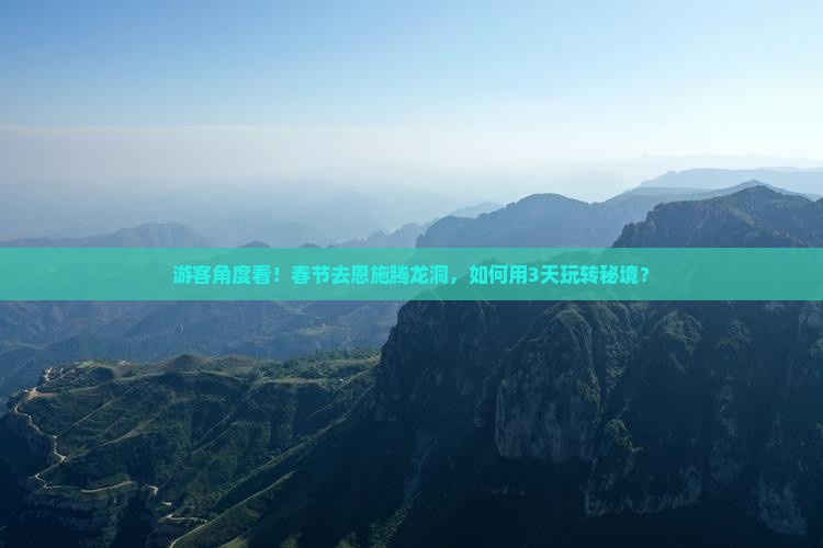 游客角度看！春节去恩施腾龙洞，如何用3天玩转秘境？