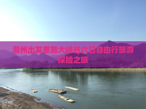 潮州出发恩施大峡谷六日自由行旅游探险之旅
