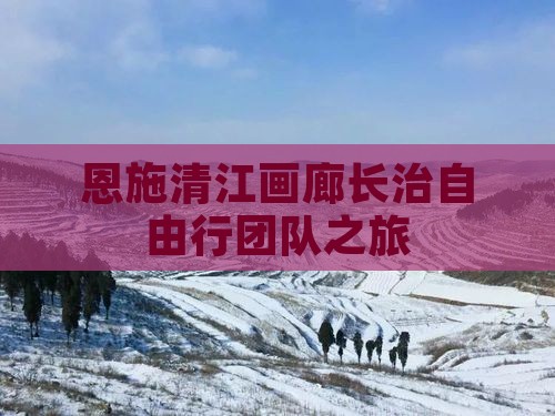 恩施清江画廊长治自由行团队之旅