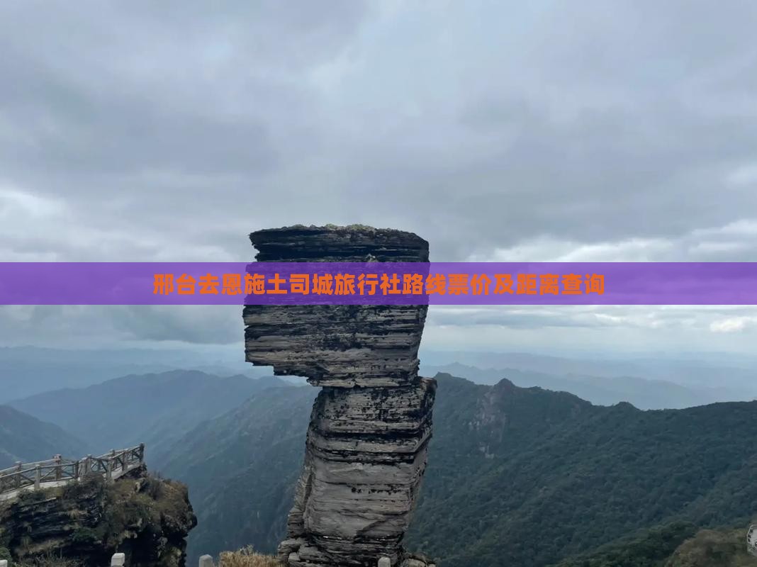 邢台去恩施土司城旅行社路线票价及距离查询