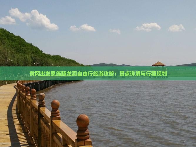 黄冈出发恩施腾龙洞自由行旅游攻略：景点详解与行程规划