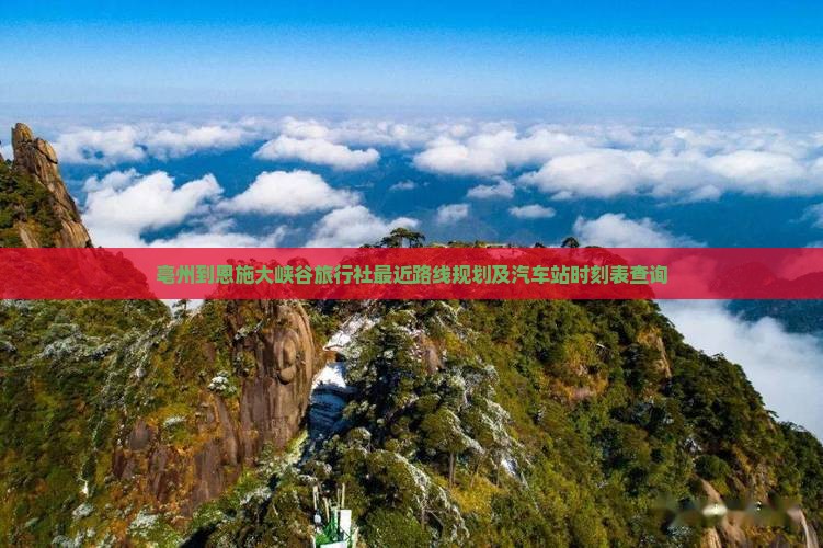 亳州到恩施大峡谷旅行社最近路线规划及汽车站时刻表查询