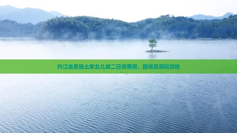 内江去恩施土家女儿城二日游费用、路线及游玩攻略