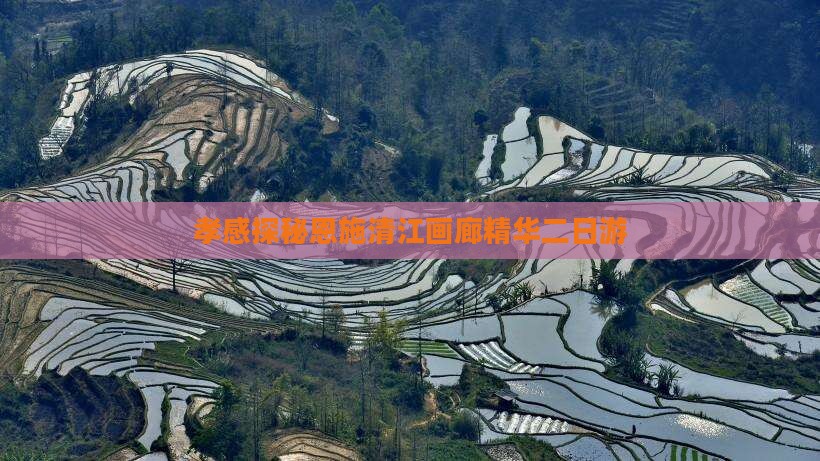 孝感探秘恩施清江画廊精华二日游