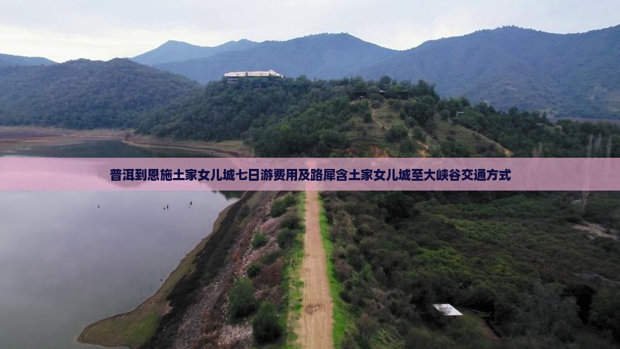 普洱到恩施土家女儿城七日游费用及路犀含土家女儿城至大峡谷交通方式