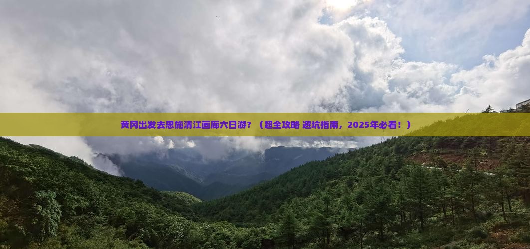 黄冈到恩施清江画廊六日游