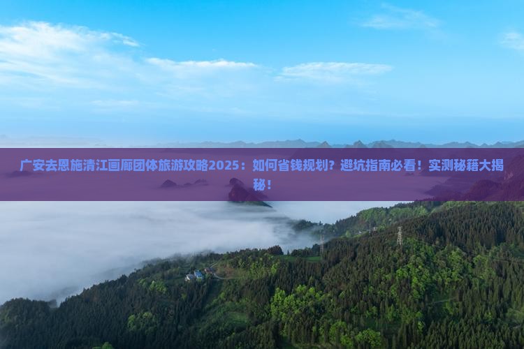 广安去恩施清江画廊团体旅游