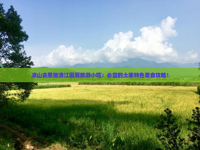 凉山去恩施清江画廊旅游小吃