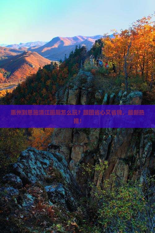 惠州到恩施清江画廊团体旅游