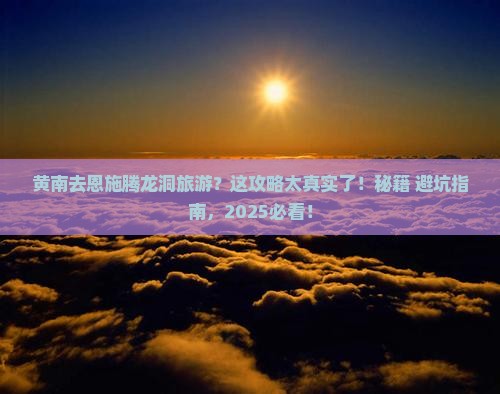 黄南去恩施腾龙洞旅游