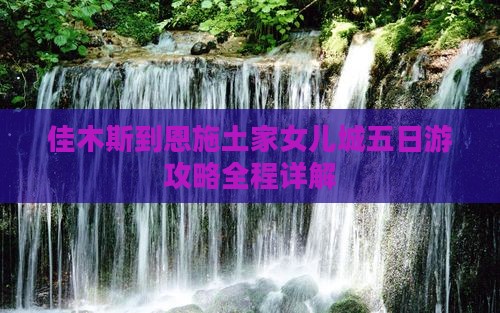 佳木斯到恩施土家女儿城五日游