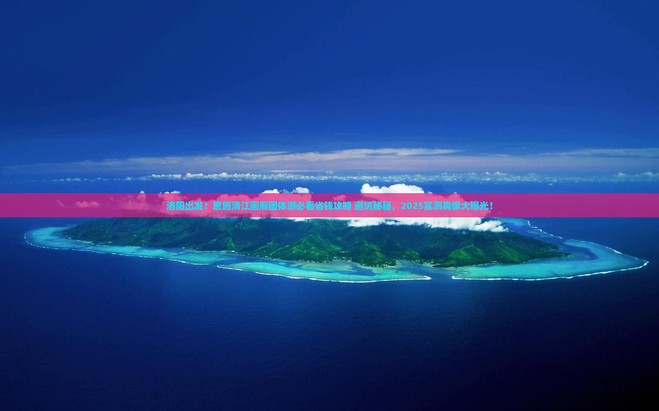 洛阳到恩施清江画廊团体旅游
