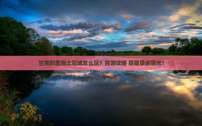 甘南到恩施土司城旅游