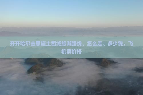 齐齐哈尔去恩施土司城旅游