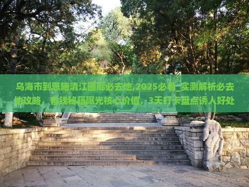乌海市到恩施清江画廊必去地
