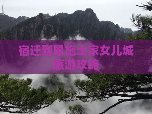 宿迁到恩施土家女儿城景点