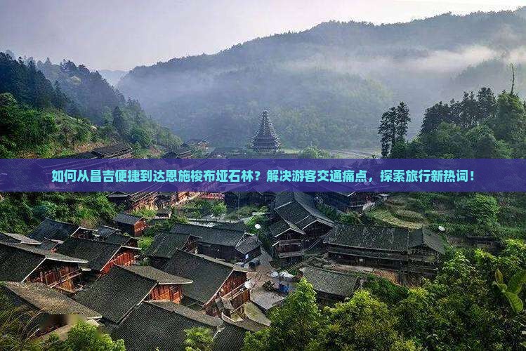 如何从昌吉便捷到达恩施梭布垭石林？解决游客交通痛点，探索旅行新热词！