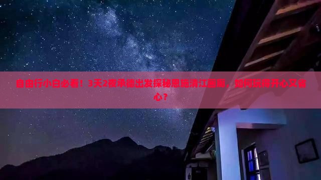 自由行小白必看！3天2夜承德出发探秘恩施清江画廊，如何玩得开心又省心？
