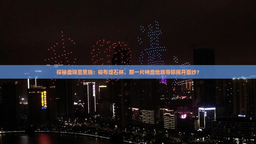 探秘盘锦至恩施：梭布垭石林，那一片神奇地貌等你揭开面纱？