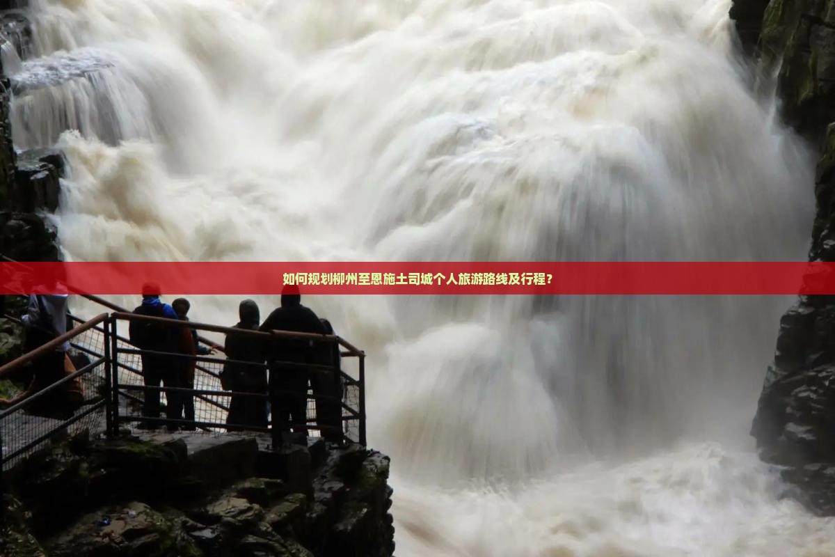 如何规划柳州至恩施土司城个人旅游路线及行程？
