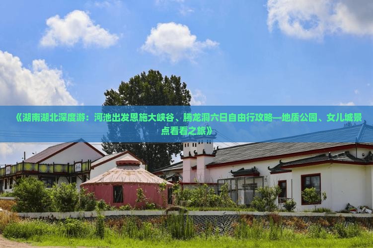 《湖南湖北深度游：河池出发恩施大峡谷、腾龙洞六日自由行攻略—地质公园、女儿城景点看看之旅》