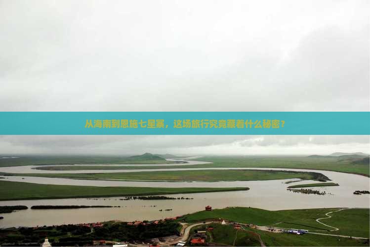 从海南到恩施七星寨，这场旅行究竟藏着什么秘密？