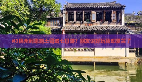 #3锦州到恩施土司城七日游？朋友说好玩我却累哭了