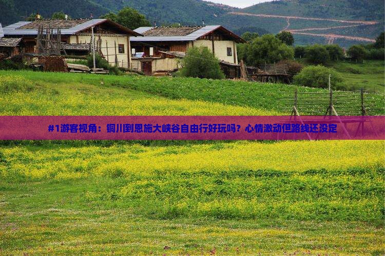 #1游客视角：铜川到恩施大峡谷自由行好玩吗？心情激动但路线还没定