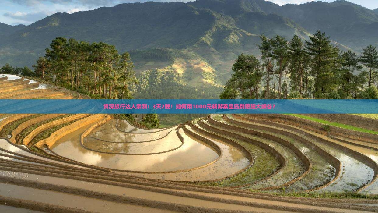 资深旅行达人亲测：3天2晚！如何用1000元畅游秦皇岛到恩施大峡谷？