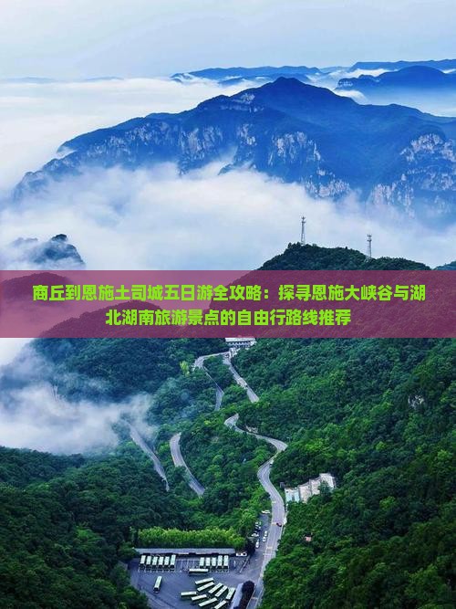 商丘到恩施土司城五日游全攻略：探寻恩施大峡谷与湖北湖南旅游景点的自由行路线推荐